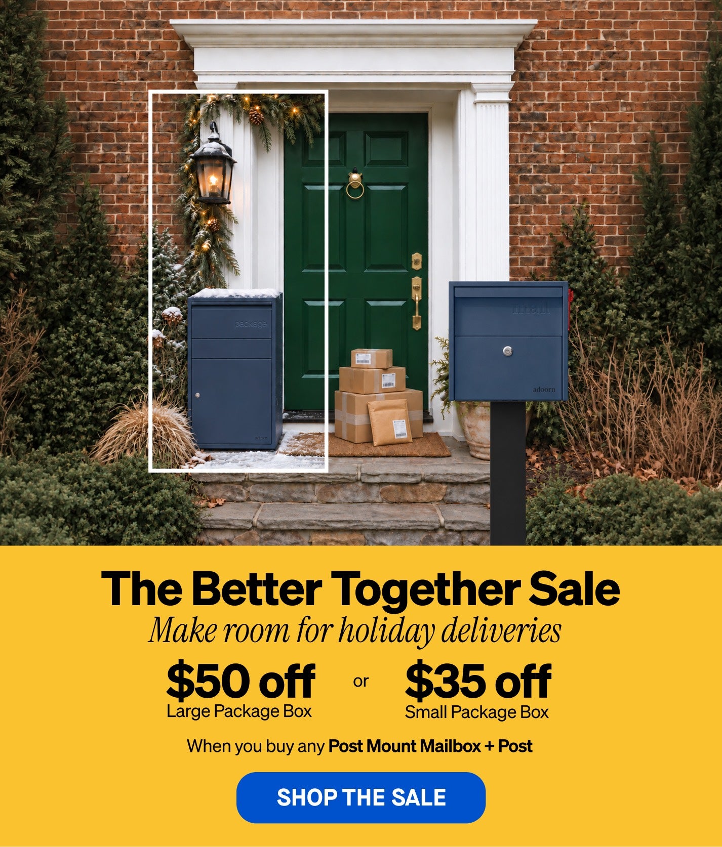 The Better Together Sale. $50 off a Large Package Box or $35 off a Small Package Box when you buy any Post Mount Mailbox and post.